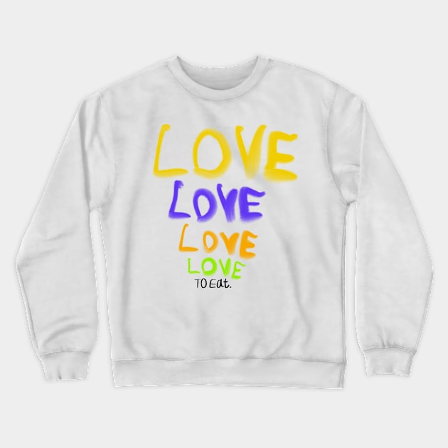 Love love love to eat (humor about the song from the beatles) Crewneck Sweatshirt by SharonTheFirst